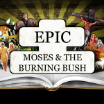 EPIC: Moses & The Burning Bush – Thursday