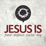 New Series: Jesus Is… New Series: Jesus Is…