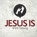 Jesus Is…Worth Following – Tuesday