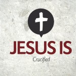 Jesus Is…Crucified – Wednesday Jesus Is…Crucified – Wednesday